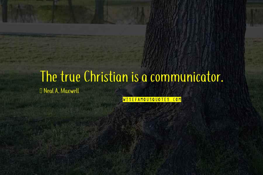 Communicator Quotes By Neal A. Maxwell: The true Christian is a communicator.