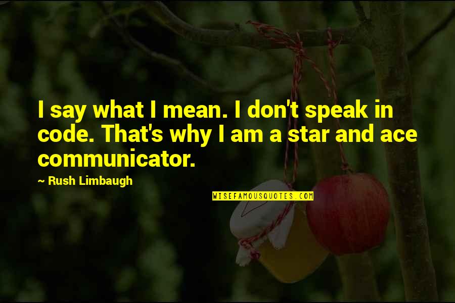 Communicator Quotes By Rush Limbaugh: I say what I mean. I don't speak