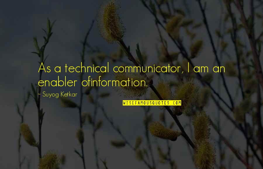 Communicator Quotes By Suyog Ketkar: As a technical communicator, I am an enabler