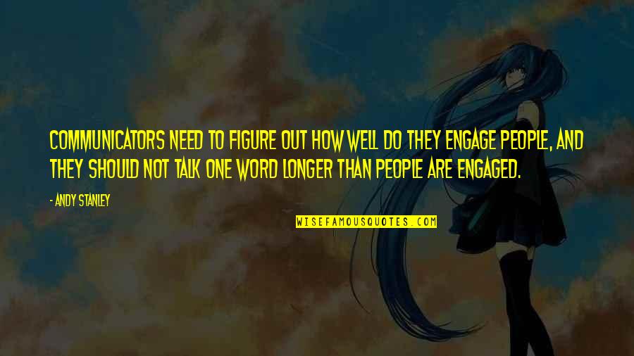 Communicators Quotes By Andy Stanley: Communicators need to figure out how well do