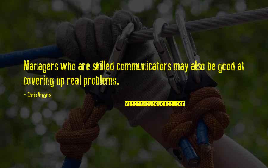 Communicators Quotes By Chris Argyris: Managers who are skilled communicators may also be