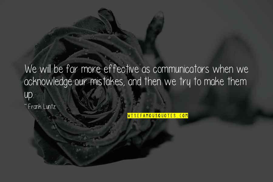 Communicators Quotes By Frank Luntz: We will be far more effective as communicators