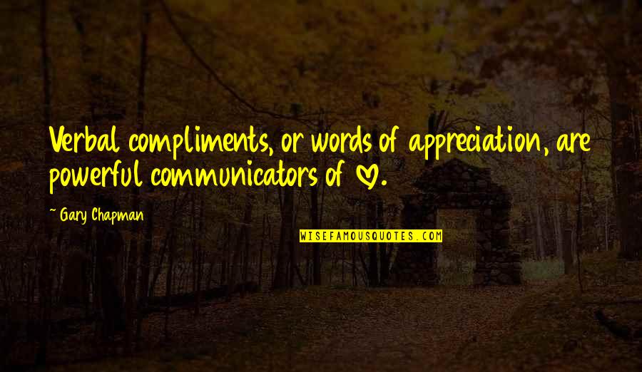 Communicators Quotes By Gary Chapman: Verbal compliments, or words of appreciation, are powerful