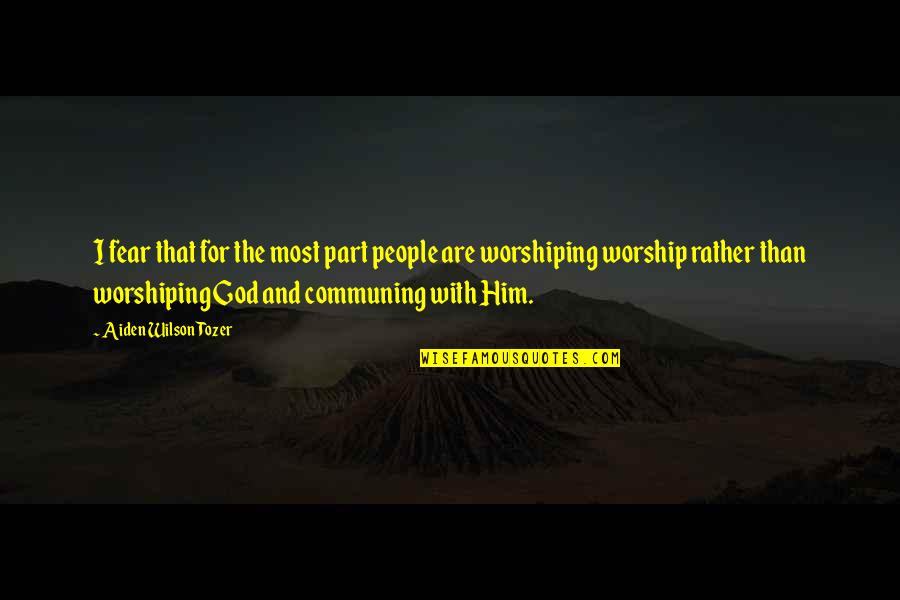 Communing Quotes By Aiden Wilson Tozer: I fear that for the most part people Communing Quotes By Aiden Wilson Tozer: I fear that for the most part people