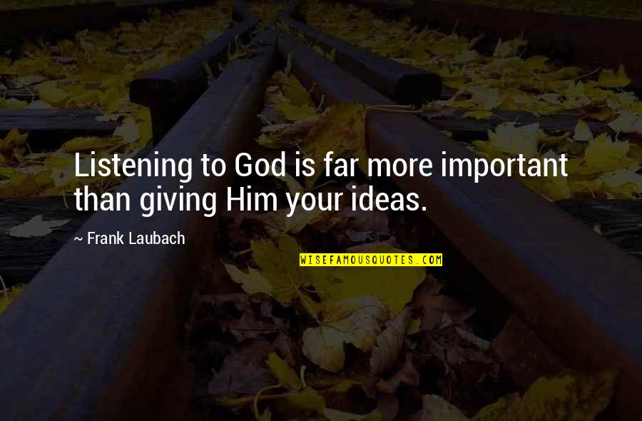 Communing Quotes By Frank Laubach: Listening to God is far more important than