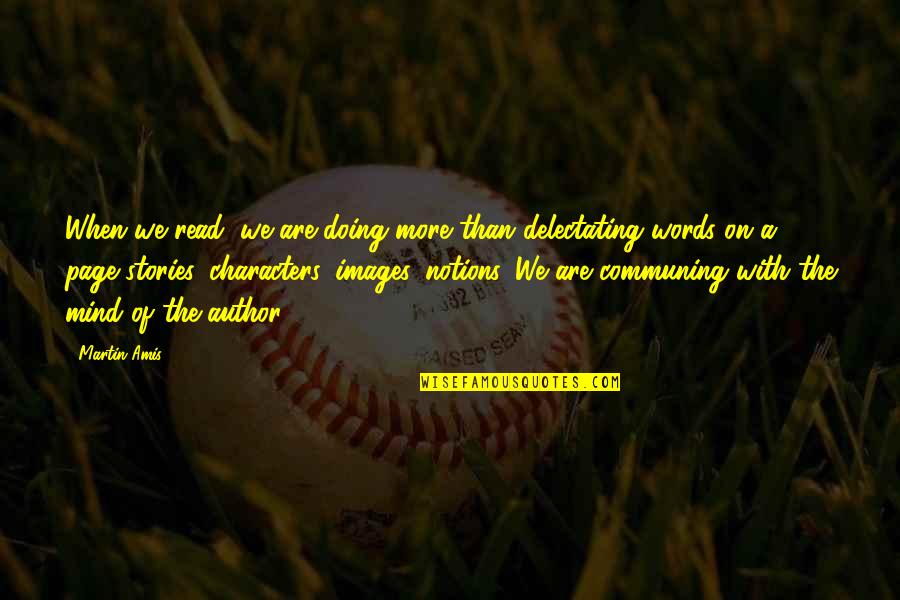 Communing Quotes By Martin Amis: When we read, we are doing more than Communing Quotes By Martin Amis: When we read, we are doing more than