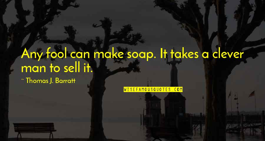 Communing With The Holy Spirit Quotes By Thomas J. Barratt: Any fool can make soap. It takes a Communing With The Holy Spirit Quotes By Thomas J. Barratt: Any fool can make soap. It takes a