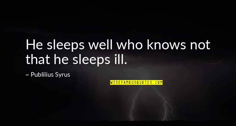 Communion From The Bible Quotes By Publilius Syrus: He sleeps well who knows not that he