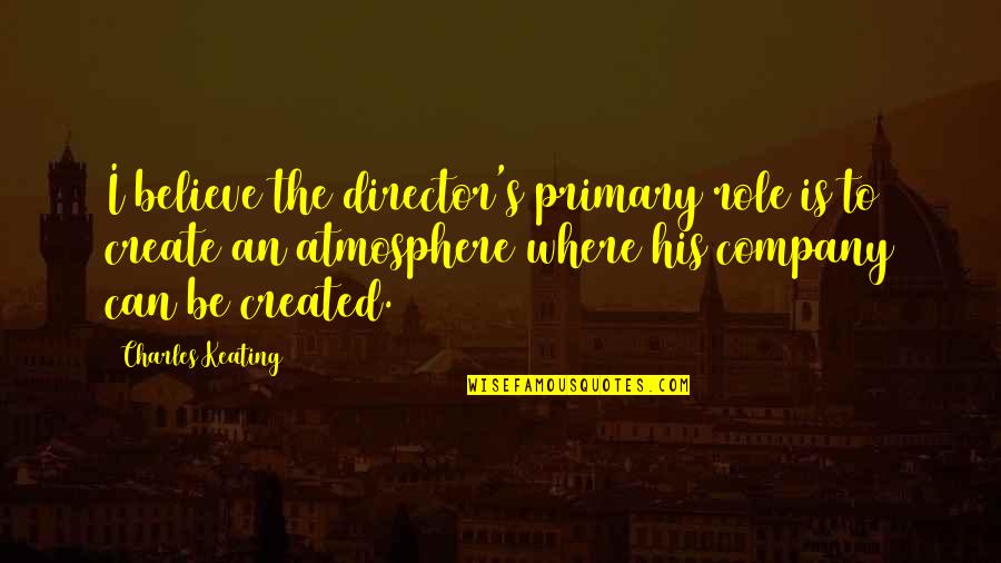 Communion Of Saints Quote Quotes By Charles Keating: I believe the director's primary role is to Communion Of Saints Quote Quotes By Charles Keating: I believe the director's primary role is to