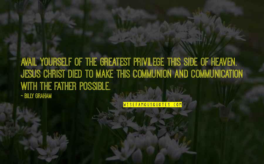 Communion Quotes By Billy Graham: Avail yourself of the greatest privilege this side