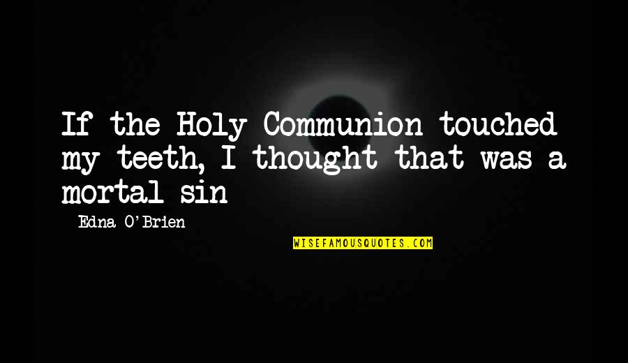 Communion Quotes By Edna O'Brien: If the Holy Communion touched my teeth, I