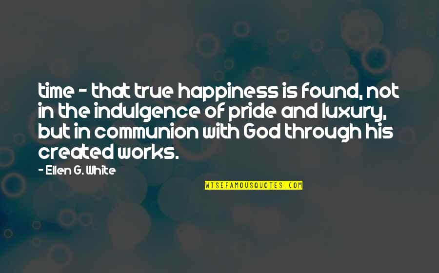 Communion Quotes By Ellen G. White: time - that true happiness is found, not