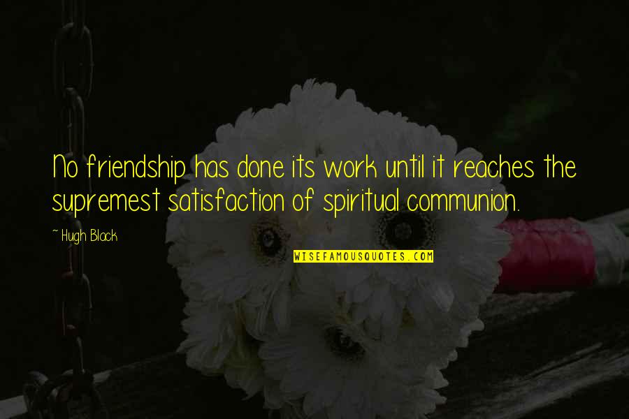 Communion Quotes By Hugh Black: No friendship has done its work until it