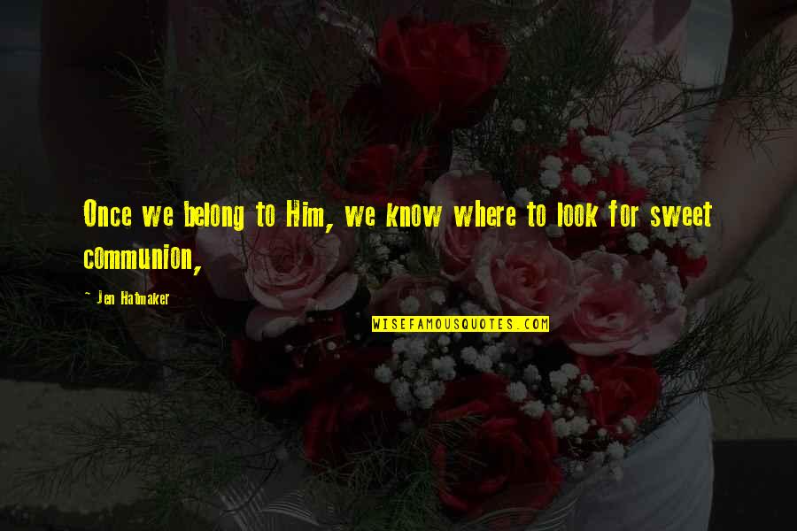 Communion Quotes By Jen Hatmaker: Once we belong to Him, we know where
