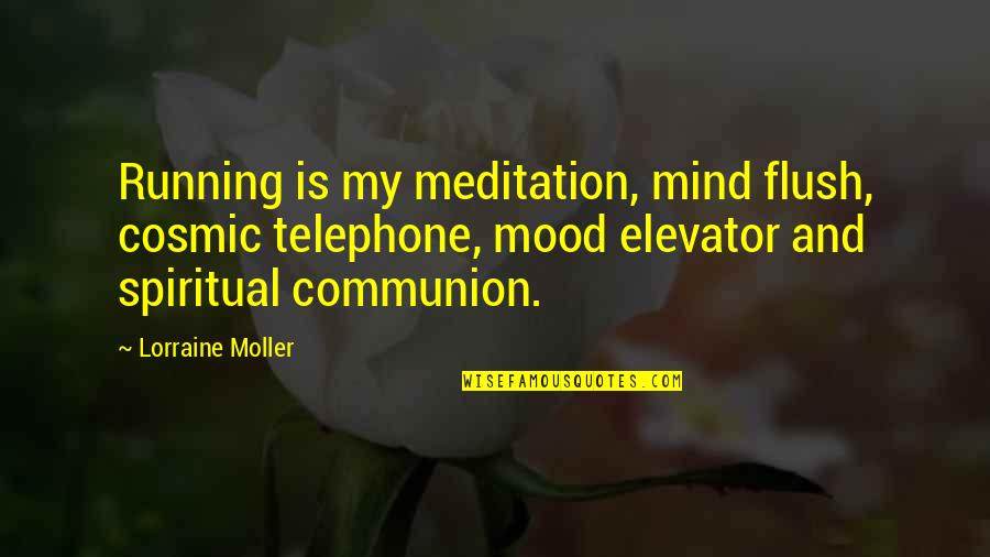 Communion Quotes By Lorraine Moller: Running is my meditation, mind flush, cosmic telephone,