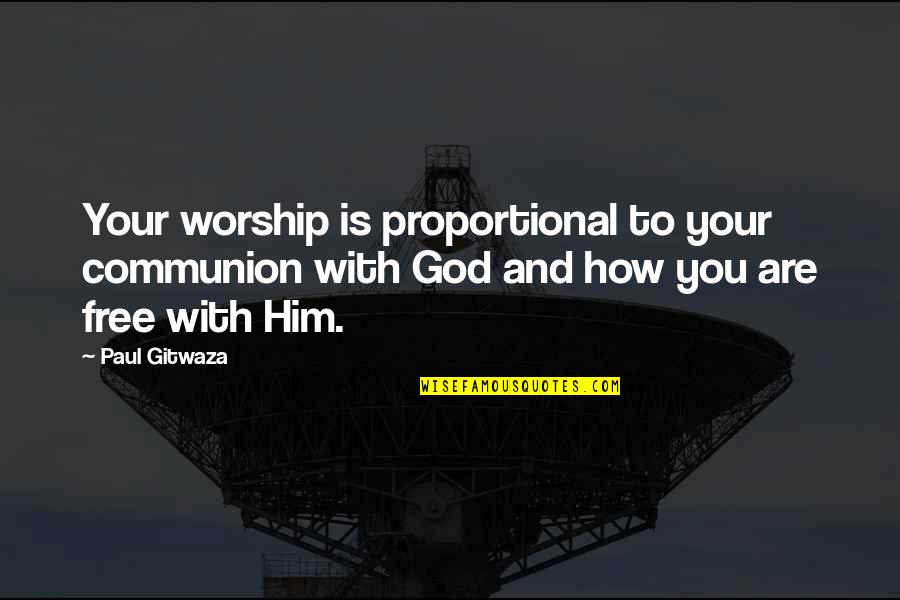 Communion Quotes By Paul Gitwaza: Your worship is proportional to your communion with