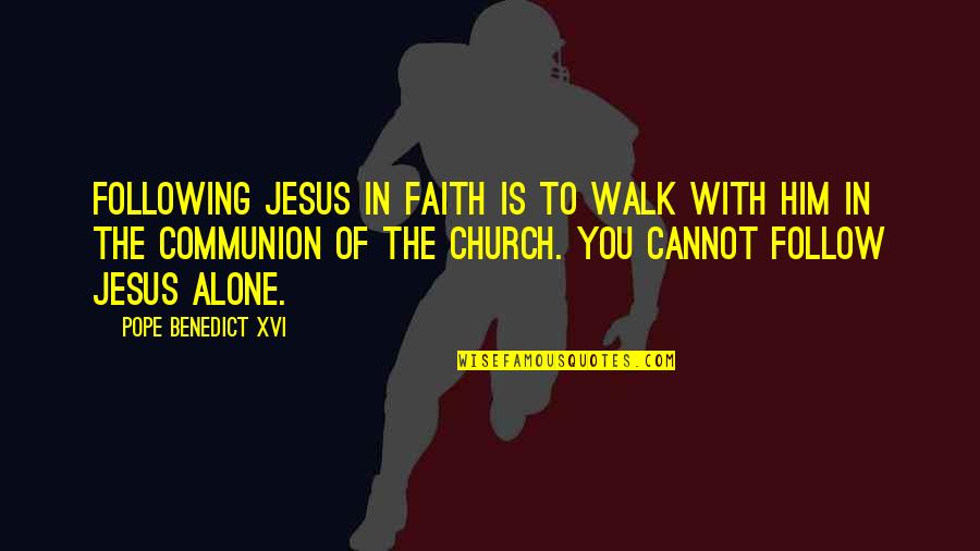 Communion Quotes By Pope Benedict XVI: Following Jesus in faith is to walk with