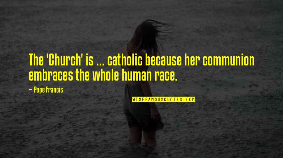Communion Quotes By Pope Francis: The 'Church' is ... catholic because her communion