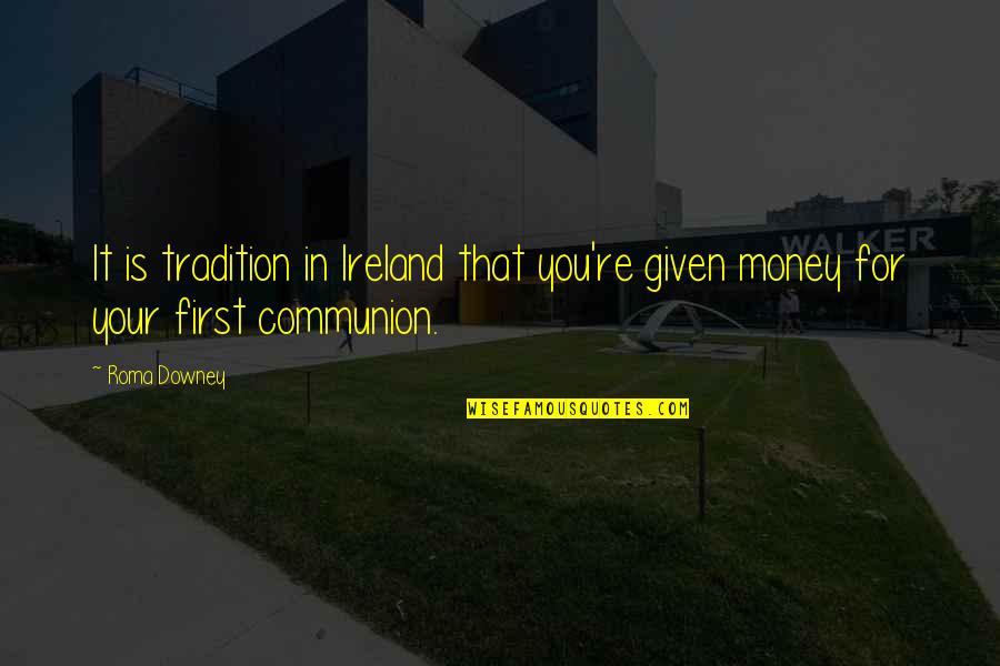 Communion Quotes By Roma Downey: It is tradition in Ireland that you're given
