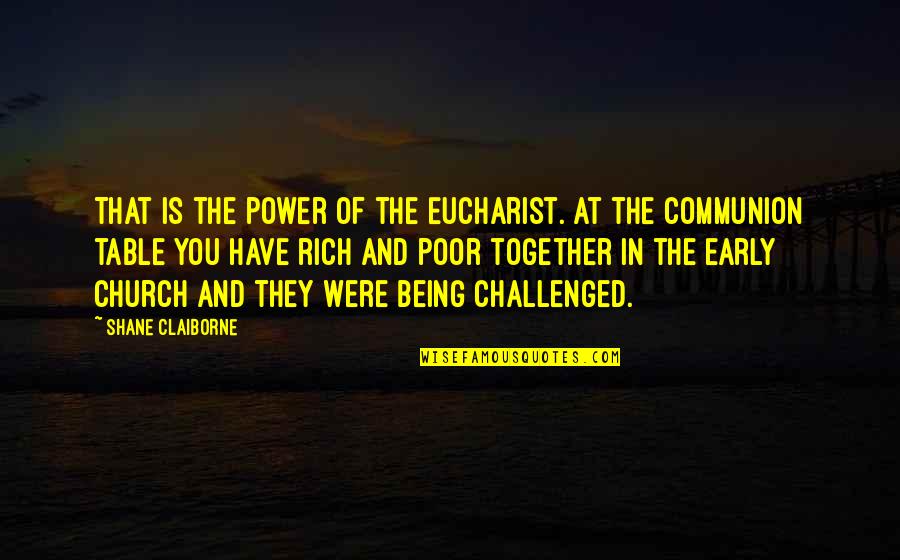 Communion Quotes By Shane Claiborne: That is the power of the Eucharist. At