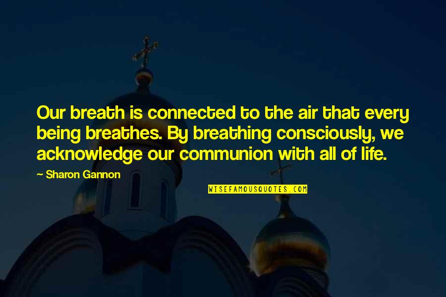 Communion Quotes By Sharon Gannon: Our breath is connected to the air that