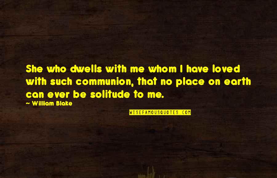 Communion Quotes By William Blake: She who dwells with me whom I have