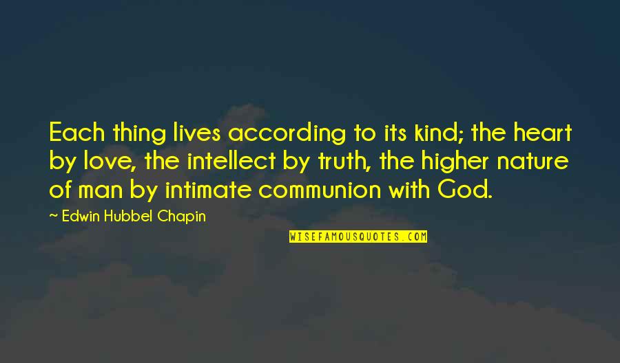 Communion With Nature Quotes By Edwin Hubbel Chapin: Each thing lives according to its kind; the Communion With Nature Quotes By Edwin Hubbel Chapin: Each thing lives according to its kind; the