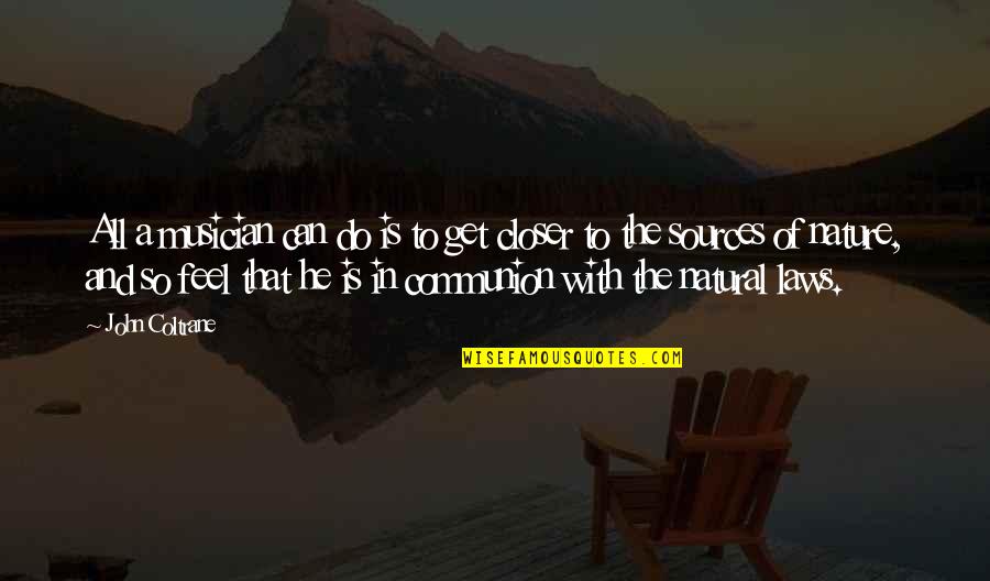 Communion With Nature Quotes By John Coltrane: All a musician can do is to get Communion With Nature Quotes By John Coltrane: All a musician can do is to get