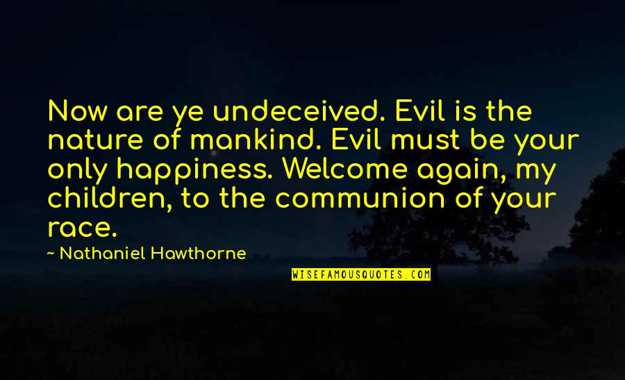 Communion With Nature Quotes By Nathaniel Hawthorne: Now are ye undeceived. Evil is the nature Communion With Nature Quotes By Nathaniel Hawthorne: Now are ye undeceived. Evil is the nature