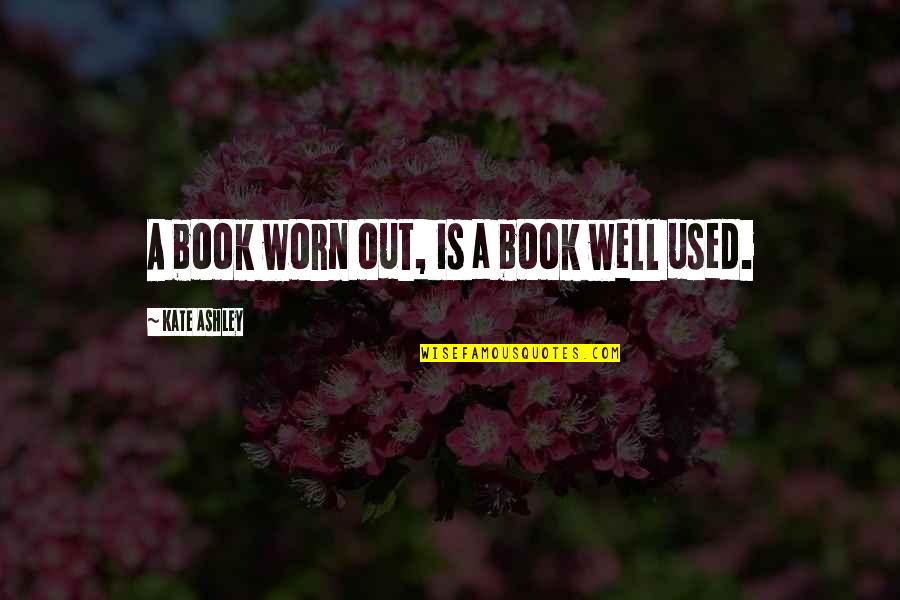 Communionif Quotes By Kate Ashley: A book worn out, is a book well