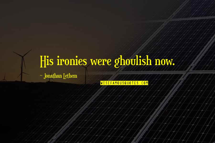 Communions Of Reparation Quotes By Jonathan Lethem: His ironies were ghoulish now. Communions Of Reparation Quotes By Jonathan Lethem: His ironies were ghoulish now.