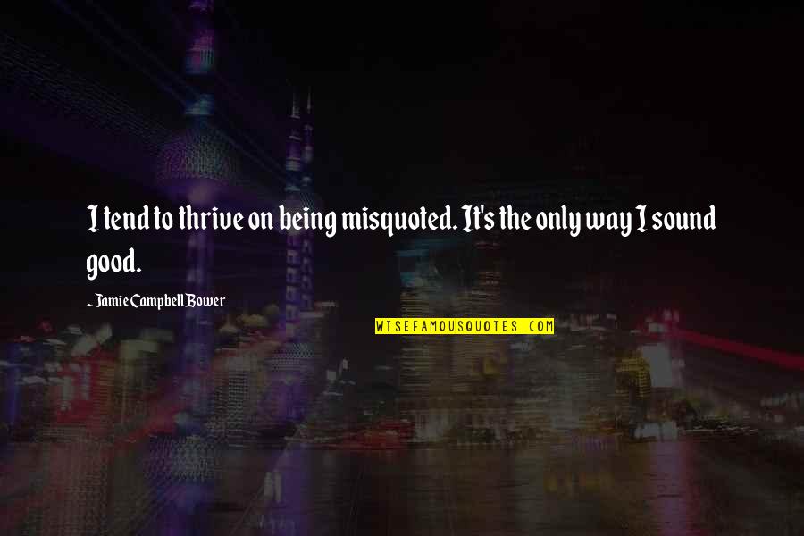 Communique Quotes By Jamie Campbell Bower: I tend to thrive on being misquoted. It's