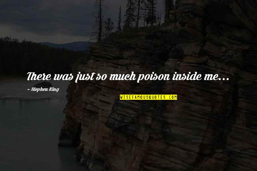 Communique Quotes By Stephen King: There was just so much poison inside me... Communique Quotes By Stephen King: There was just so much poison inside me...