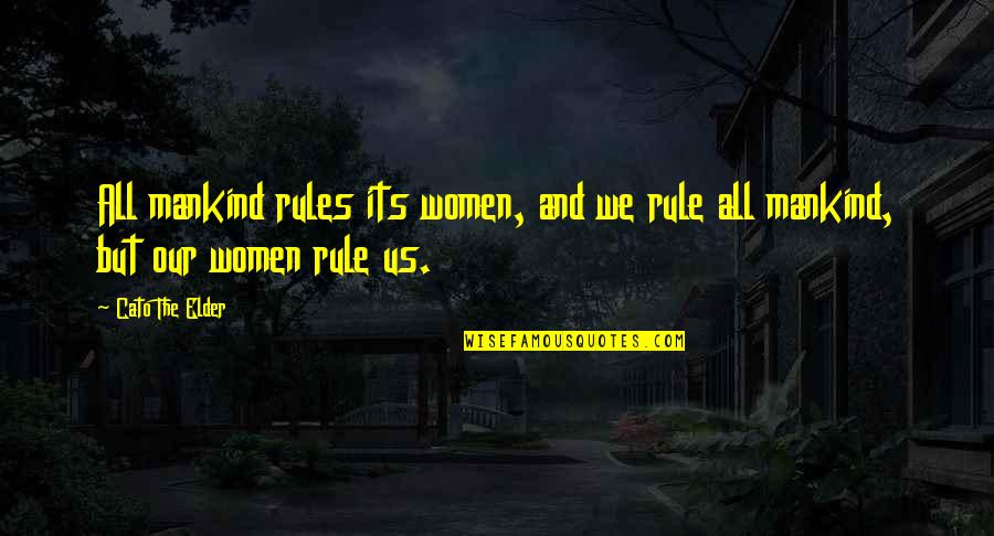 Communism And Fascism Quotes By Cato The Elder: All mankind rules its women, and we rule