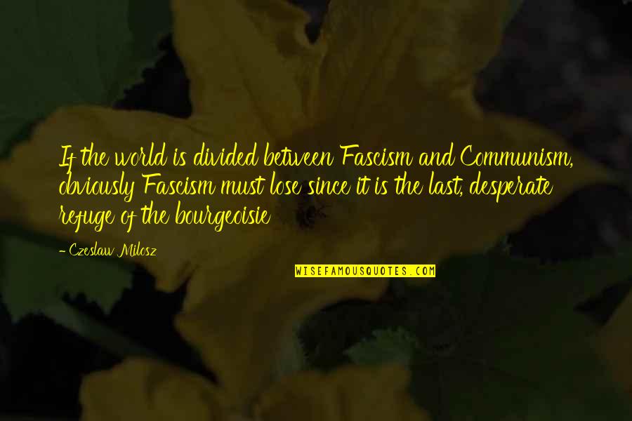 Communism And Fascism Quotes By Czeslaw Milosz: If the world is divided between Fascism and