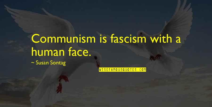 Communism And Fascism Quotes By Susan Sontag: Communism is fascism with a human face.