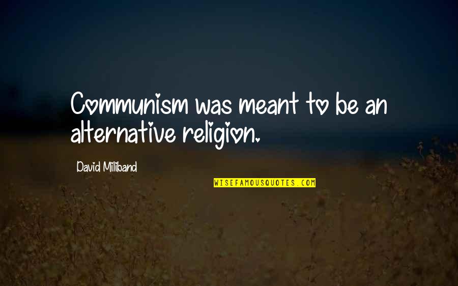 Communism And Religion Quotes By David Miliband: Communism was meant to be an alternative religion. Communism And Religion Quotes By David Miliband: Communism was meant to be an alternative religion.