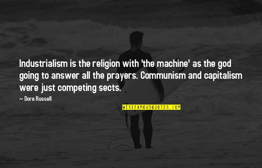 Communism And Religion Quotes By Dora Russell: Industrialism is the religion with 'the machine' as Communism And Religion Quotes By Dora Russell: Industrialism is the religion with 'the machine' as