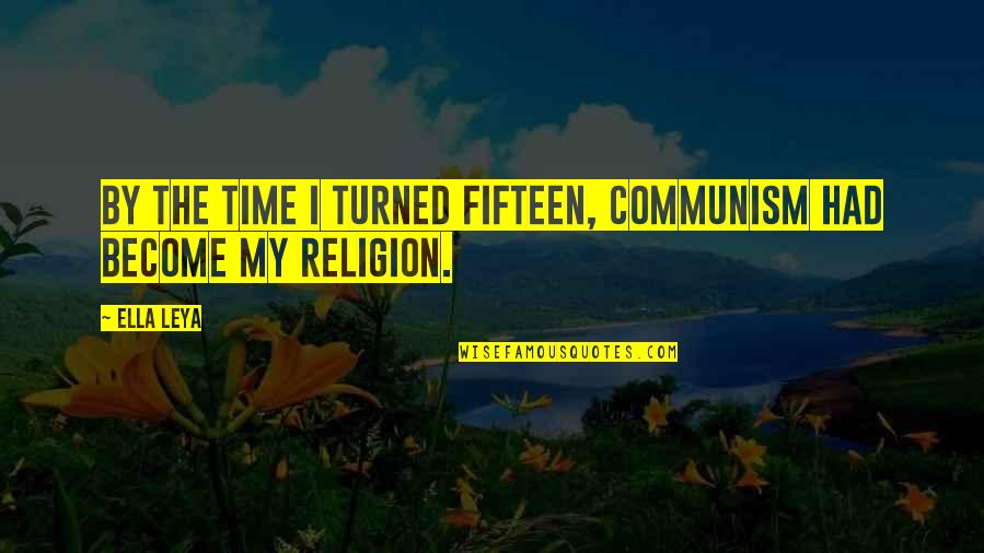 Communism And Religion Quotes By Ella Leya: By the time I turned fifteen, Communism had