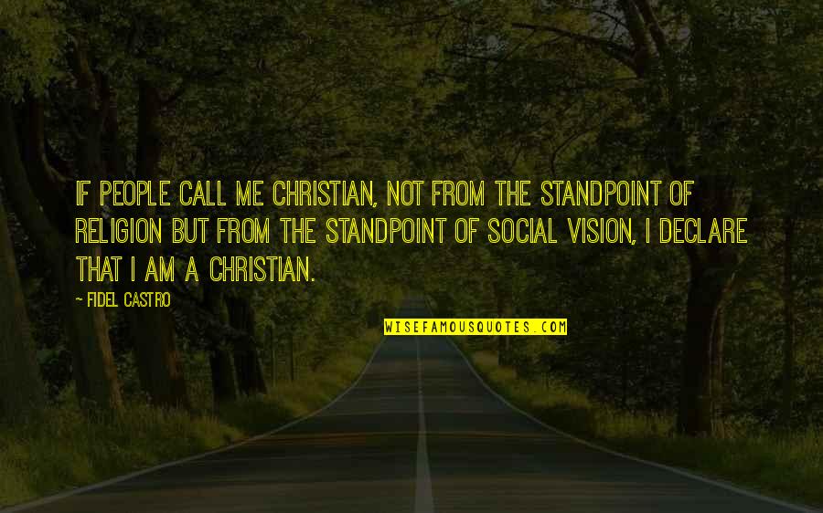 Communism And Religion Quotes By Fidel Castro: If people call me Christian, not from the Communism And Religion Quotes By Fidel Castro: If people call me Christian, not from the