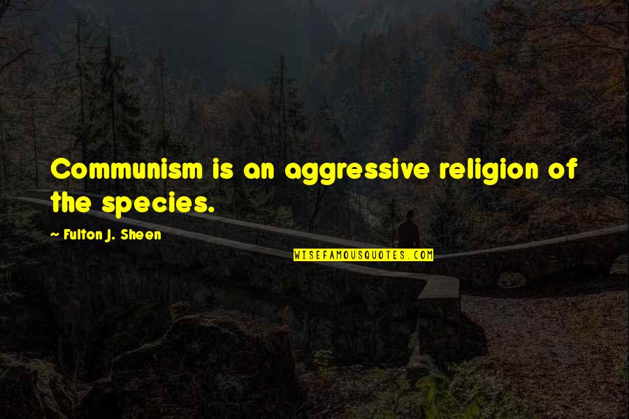 Communism And Religion Quotes By Fulton J. Sheen: Communism is an aggressive religion of the species. Communism And Religion Quotes By Fulton J. Sheen: Communism is an aggressive religion of the species.