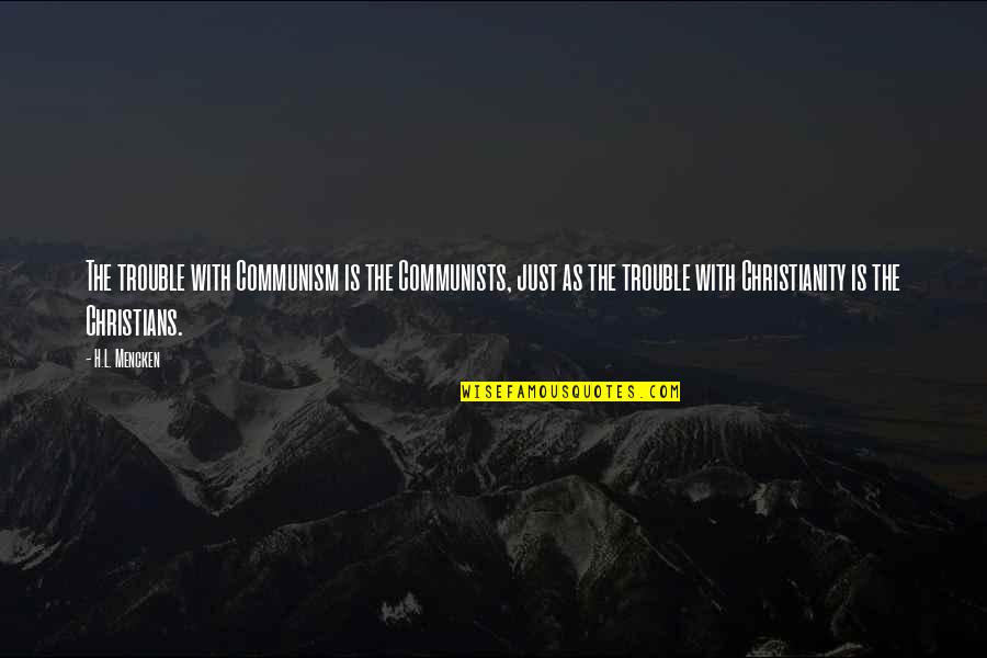 Communism And Religion Quotes By H.L. Mencken: The trouble with Communism is the Communists, just Communism And Religion Quotes By H.L. Mencken: The trouble with Communism is the Communists, just
