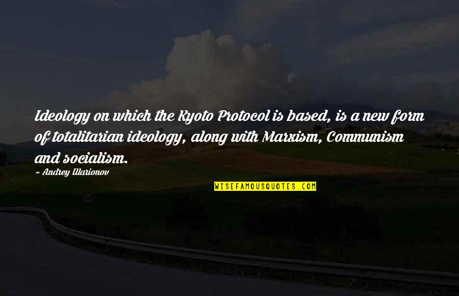 Communism And Socialism Quotes By Andrey Illarionov: Ideology on which the Kyoto Protocol is based,
