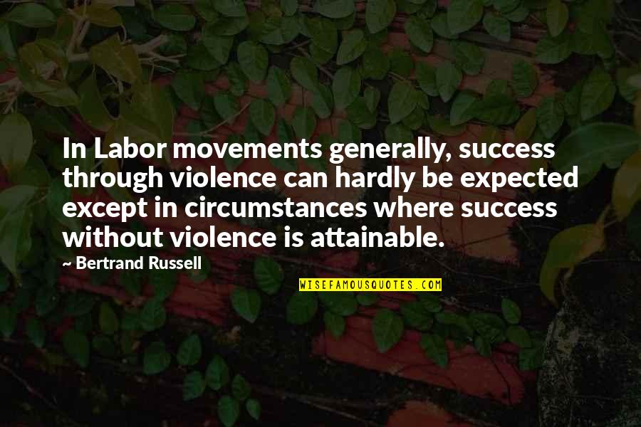 Communism And Socialism Quotes By Bertrand Russell: In Labor movements generally, success through violence can