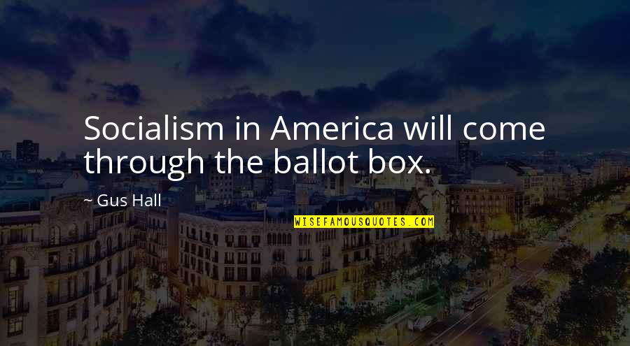 Communism And Socialism Quotes By Gus Hall: Socialism in America will come through the ballot