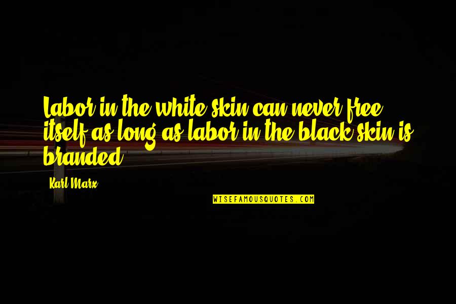 Communism And Socialism Quotes By Karl Marx: Labor in the white skin can never free