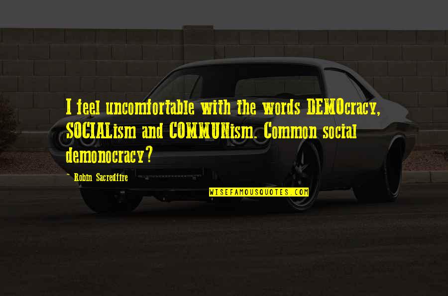 Communism And Socialism Quotes By Robin Sacredfire: I feel uncomfortable with the words DEMOcracy, SOCIALism