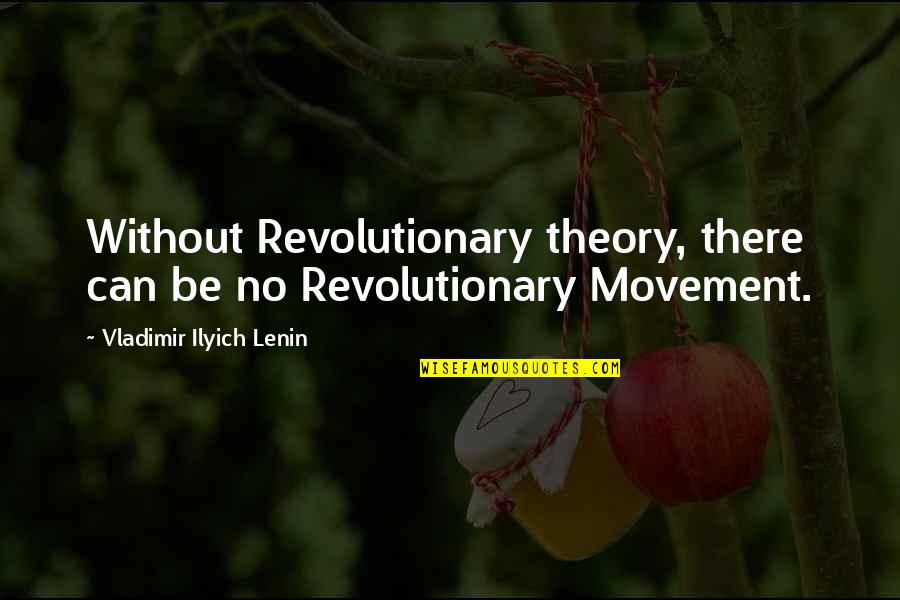 Communism And Socialism Quotes By Vladimir Ilyich Lenin: Without Revolutionary theory, there can be no Revolutionary