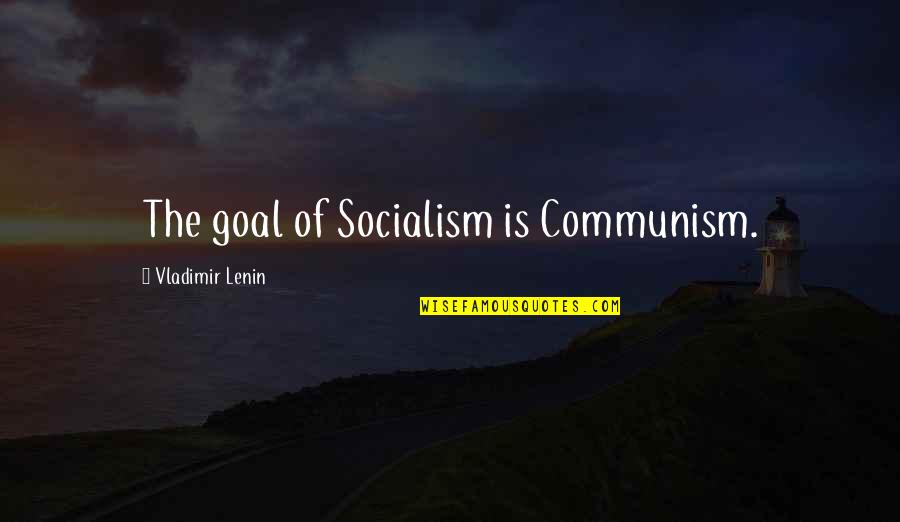 Communism And Socialism Quotes By Vladimir Lenin: The goal of Socialism is Communism.