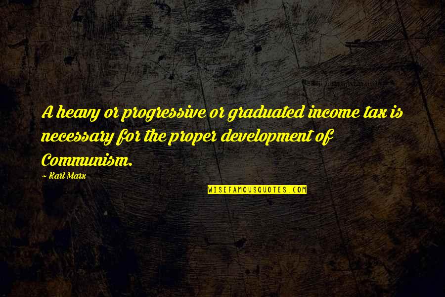 Communism By Karl Marx Quotes By Karl Marx: A heavy or progressive or graduated income tax Communism By Karl Marx Quotes By Karl Marx: A heavy or progressive or graduated income tax